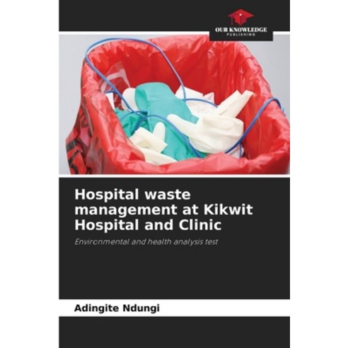 (영문도서) Hospital waste management at Kikwit Hospital and Clinic Paperback, Our Knowledge Publishing, English, 9786207196302
