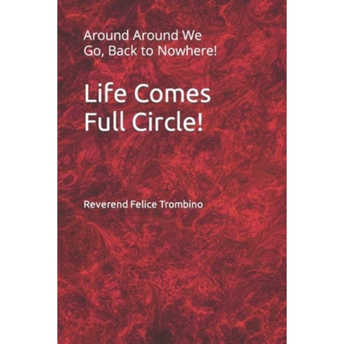 (영문도서) Life Comes Full Circle!: Around Around We Go Back to Nowhere! Paperback, Independently Published, English, 9798760002495