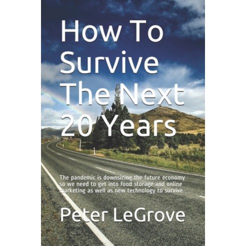 How To Survive The Next 20 Years: The pandemic is downsizing the future economy so we need to get in... Paperback, Independently Published, English, 9798651155040