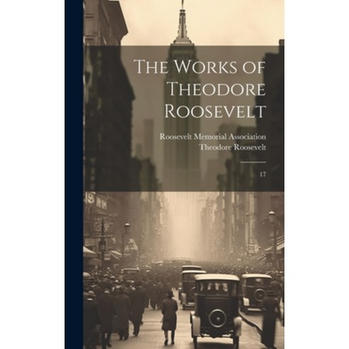 (영문도서) The Works of Theodore Roosevelt: 17 Hardcover, Legare Street Press, English, 9781019588321