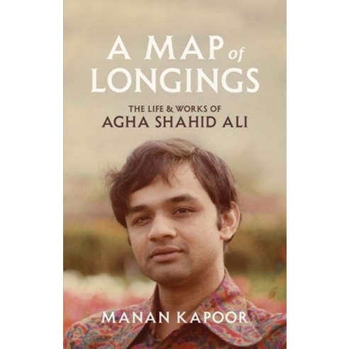(영문도서) A Map of Longings: The Life and Works of Agha Shahid Ali Hardcover, Yale University Press, English, 9780300264227