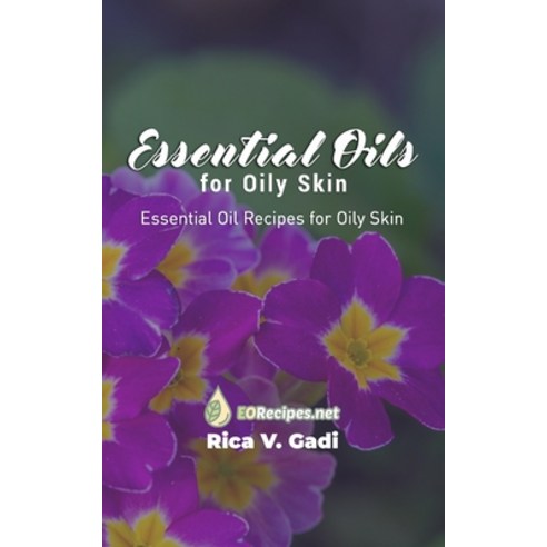Essential Oils for Oily Skin: Essential Oil Recipes for Oily Skin Paperback, Independently Published