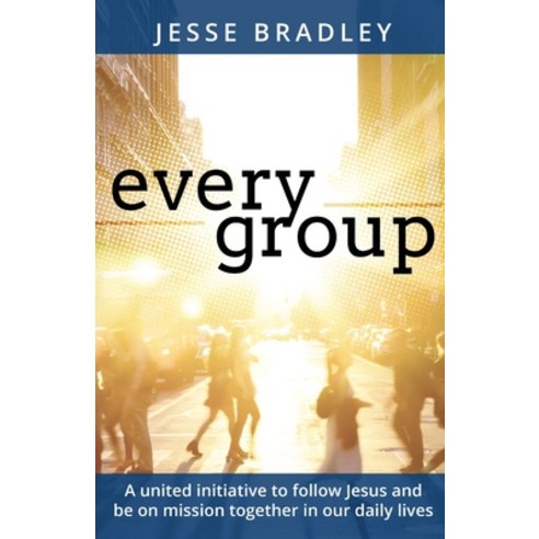 (영문도서) Every Group: A united initiative to follow Jesus and be on mission together in our daily lives Paperback, Trilogy Christian Publishing, English, 9781685564681