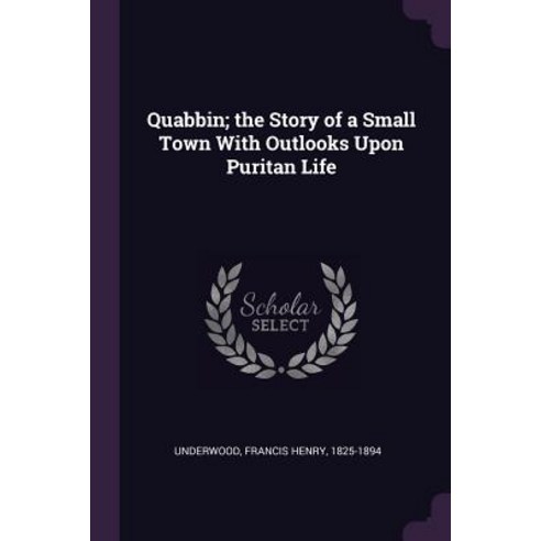(영문도서) Quabbin; the Story of a Small Town With Outlooks Upon Puritan Life Paperback, Palala Press, English, 9781379174226