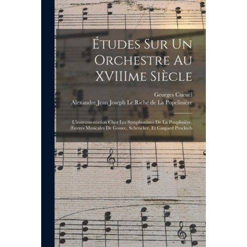 (영문도서) Études Sur Un Orchestre Au XVIIIme Siècle: L''instrumentation Chez Les Symphonistes De La Poup... Paperback, Legare Street Press, English, 9781014846808
