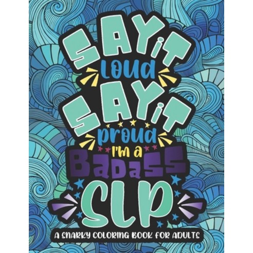 Say It Loud Say It Proud SLP Adult Coloring Book: A Funny & Snarky Speech Language Pathologist Col... Paperback, Independently Published, English, 9798697992913