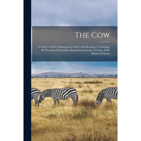 (영문도서) The Cow: a Guide to Dairy-management and Cattle-rearing: Containing All Necessary Information... Paperback, Legare Street Press, English, 9781014947390