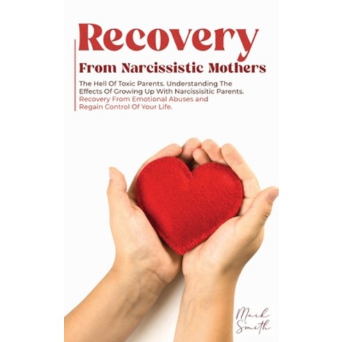 (영문도서) Recovery from Narcissistic Mothers: The Hell of Toxic Parents. Understanding the Effects of G... Hardcover, Mark Smith, English, 9781802947540