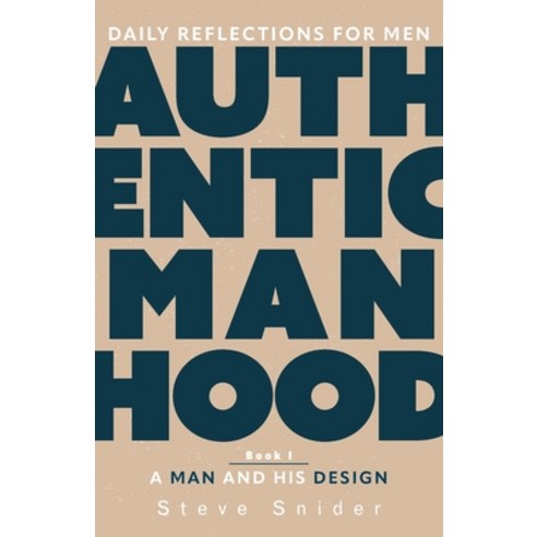 (영문도서) Authentic Manhood: Daily Reflections for Men. Book 1 A Man and His Design Paperback, Invite Press, English, 9781953495952
