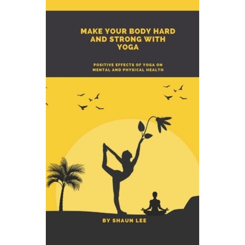 (영문도서) Make Your Body Hard and Strong with Yoga: Positive effects of yoga on mental and physical health Paperback, Independently Published, English, 9798375876511