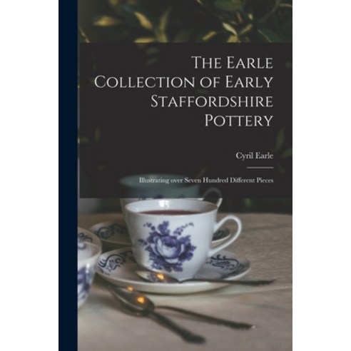 (영문도서) The Earle Collection of Early Staffordshire Pottery: Illustrating Over Seven Hundred Differen... Paperback, Legare Street Press, English, 9781014516817