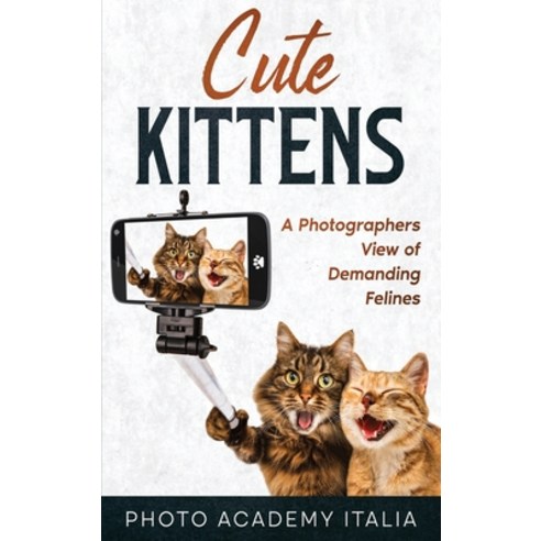 (영문도서) Cute Kittens: A Photographers View of Demanding Felines Hardcover, Photo Academy Italia, English, 9781803007908