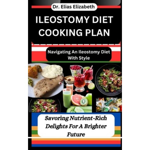 (영문도서) Ileostomy Diet Cooking Plan: Navigating An Ileostomy Diet With Style: Savoring Nutrient-Rich ... Paperback, Independently Published, English, 9798878426176