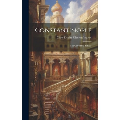(영문도서) Constantinople: The City of the Sultans Hardcover, Legare Street Press, English, 9781020741654