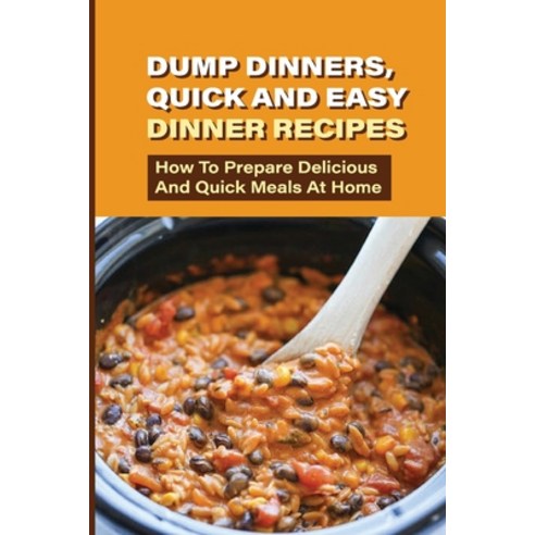 (영문도서) Dump Dinners Quick And Easy Dinner Recipes: How To Prepare Delicious And Quick Meals At Home... Paperback, Independently Published, English, 9798521072705
