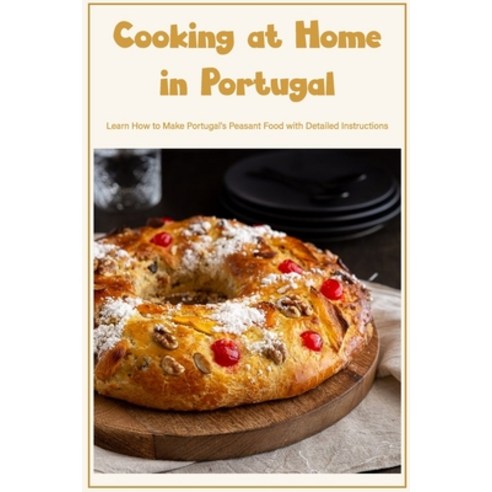 (영문도서) Cooking at Home in Portugal: Learn How to Make Portugal''s Peasant Food with Detailed Instruct... Paperback, Independently Published, English, 9798366154055