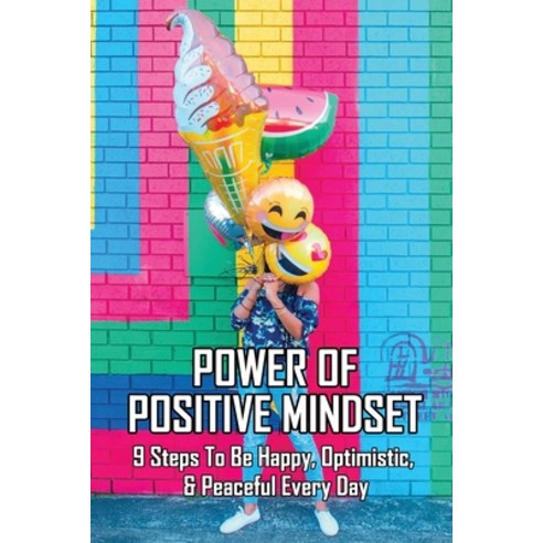 Power Of Positive Mindset: 9 Steps To Be Happy Optimistic & Peaceful Every Day: Tips To Boost Conf... Paperback, Independently Published, English, 9798749021042