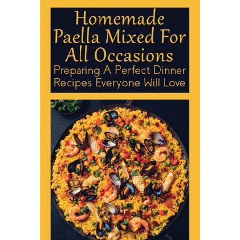 (영문도서) Homemade Paella Mixed For All Occasions: Preparing A Perfect Dinner Recipes Everyone Will Lov... Paperback, Independently Published, English, 9798530996283