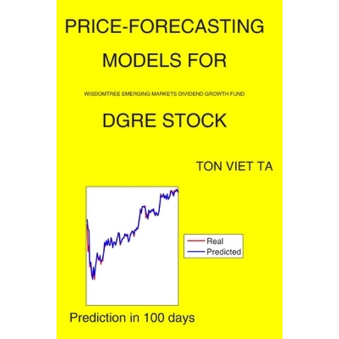Price-Forecasting Models for WisdomTree Emerging Markets Dividend Growth Fund DGRE Stock Paperback, Independently Published
