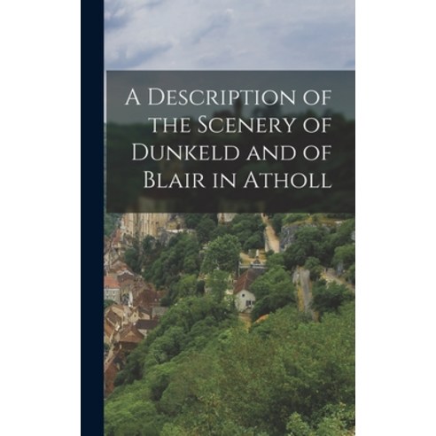 (영문도서) A Description of the Scenery of Dunkeld and of Blair in Atholl Hardcover, Legare Street Press, English, 9781018316475