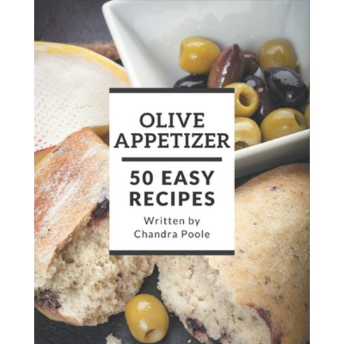 50 Easy Olive Appetizer Recipes: A Timeless Easy Olive Appetizer Cookbook Paperback, Independently Published, English, 9798576375684