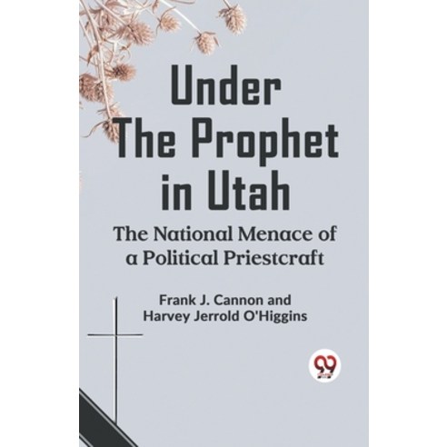 (영문도서) Under The Prophet In Utah The National Menace Of A Political Priestcraft Paperback, Double 9 Books, English, 9789359323893