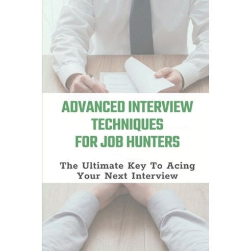 (영문도서) Advanced Interview Techniques For Job Hunters: The Ultimate Key To Acing Your Next Interview:... Paperback, Independently Published, English, 9798546986742