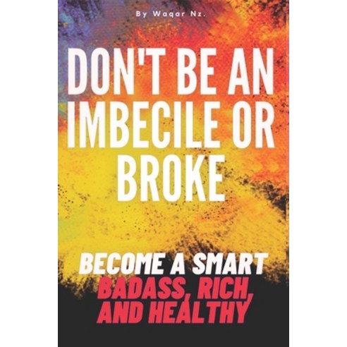 (영문도서) Don''t Be an Imbecile or Broke...: Become a Smart Badass Rich and Healthy Paperback, Independently Published, English, 9798815007352