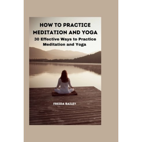(영문도서) How to Practice Meditation and Yoga: 30 Effective Ways to Practice Meditation and yoga Paperback, Independently Published, English, 9798877743236