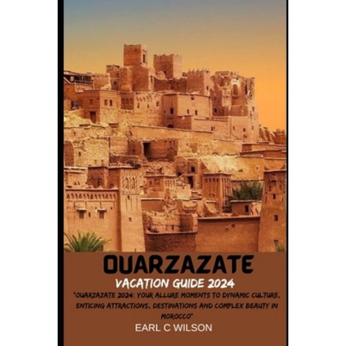 (영문도서) Ouarzazate Vacation Guide 2024: "Ouarzazate 2024: Your Allure Moments To Dynamic Culture Ent... Paperback, Independently Published, English, 9798877432260