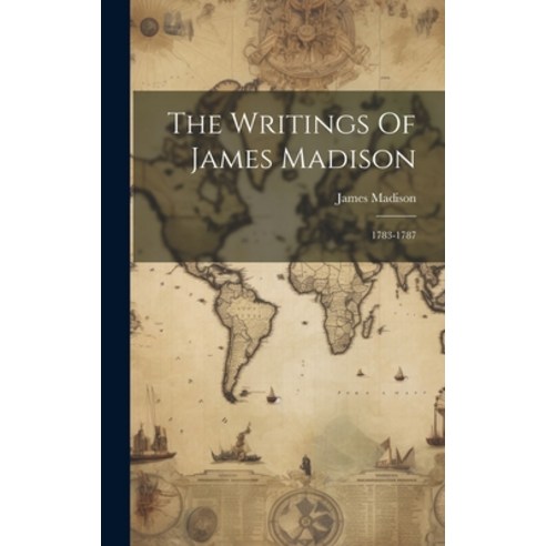 (영문도서) The Writings Of James Madison: 1783-1787 Hardcover, Legare Street Press, English, 9781020464881