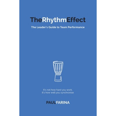 The Rhythm Effect: The Leader''s Guide to Team Performance Paperback, Paul Farina