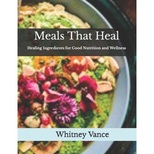 (영문도서) Meals That Heal: Healing Ingredients for Good Nutrition and Wellness Paperback, Independently Published, English, 9798389372405