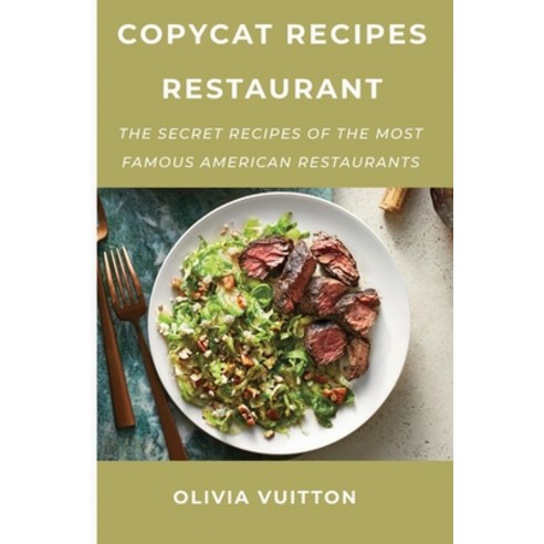 Copycat Recipes Restaurant: The Secret Recipes of the Most Famous American Restaurants Paperback, Olivia Vuitton, English, 9781667173467