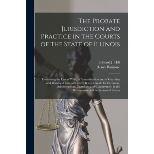 (영문도서) The Probate Jurisdiction and Practice in the Courts of the State of Illinois: Containing the ... Paperback, Legare Street Press, English, 9781013873485