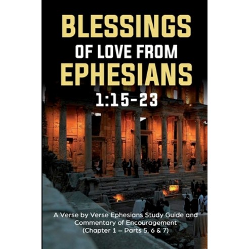 Blessings of Love from Ephesians 1: 15-23: A Verse by Verse Ephesians Study Guide and Commentary of ... Paperback, Independently Published