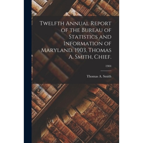 (영문도서) Twelfth Annual Report of the Bureau of Statistics and Information of Maryland. 1903. Thomas A... Paperback, Legare Street Press, English, 9781015352025