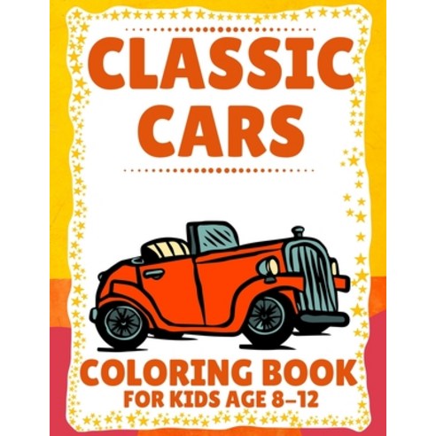 Classic Cars Coloring Book for Kids Age 8-12: Classic Cars Coloring Book gift idea for Kids and Boys... Paperback, Independently Published, English, 9798582395980