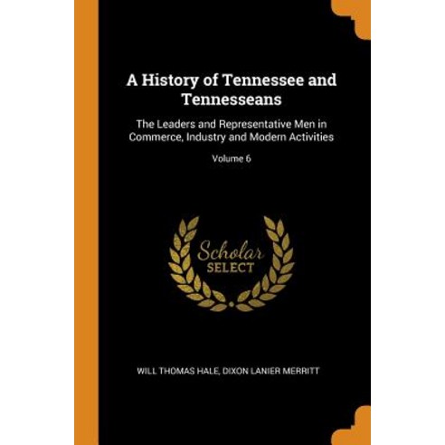 A History of Tennessee and Tennesseans: The Leaders and Representative Men in Commerce Industry and... Paperback, Franklin Classics