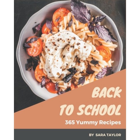 365 Yummy Back to School Recipes: Let''s Get Started with The Best Yummy Back to School Cookbook! Paperback, Independently Published