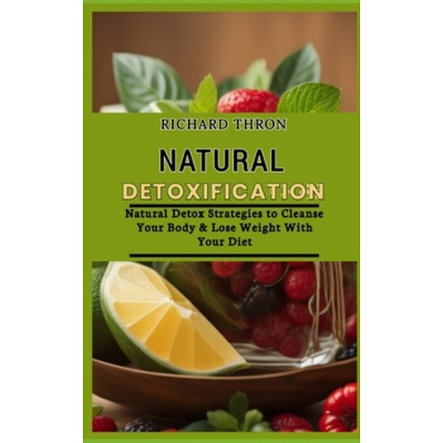 (영문도서) Natural Detoxification: Natural Detox Strategies to Cleanse Your Body & Lose Weight With Your... Paperback, Independently Published, English, 9798875579257