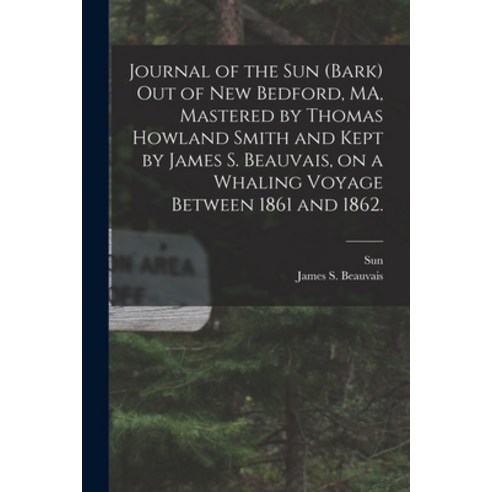 (영문도서) Journal of the Sun (Bark) out of New Bedford MA Mastered by Thomas Howland Smith and Kept b... Paperback, Legare Street Press, English, 9781014599629