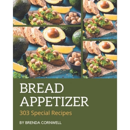 303 Special Bread Appetizer Recipes: A Must-have Bread Appetizer Cookbook for Everyone Paperback, Independently Published, English, 9798694290289