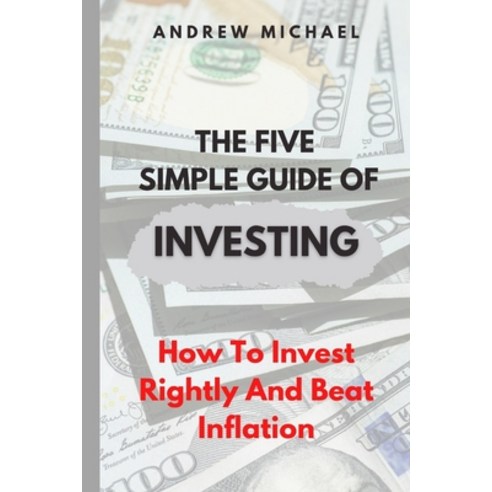 (영문도서) The five simple guide to investing: How To Invest Rightly And Beat inflation Paperback, Independently Published, English, 9798844173677