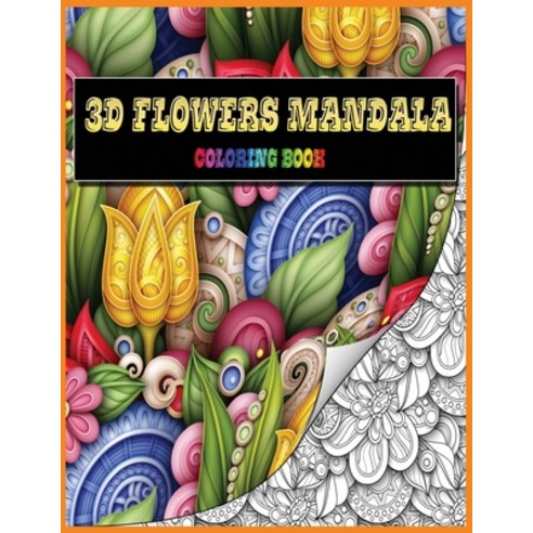 3D Flowers Mandala Coloring Book: 50 Beautiful 3D Flowers mandalas Designs for Stress Relief and Rel... Paperback, Independently Published