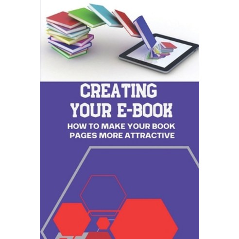 (영문도서) Creating Your E-Book: How To Make Your Book Pages More Attractive: Ebook Creator Ideas Paperback, Independently Published, English, 9798548366726