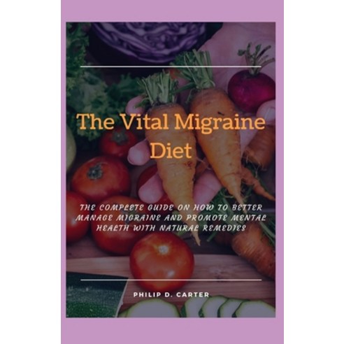 (영문도서) The Vital Migraine Diet: The Complete Guide on How To Better Manage Migraine And Promote Ment... Paperback, Independently Published, English, 9798453473069