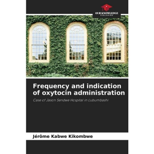 (영문도서) Frequency and indication of oxytocin administration Paperback, Our Knowledge Publishing, English, 9786205777077