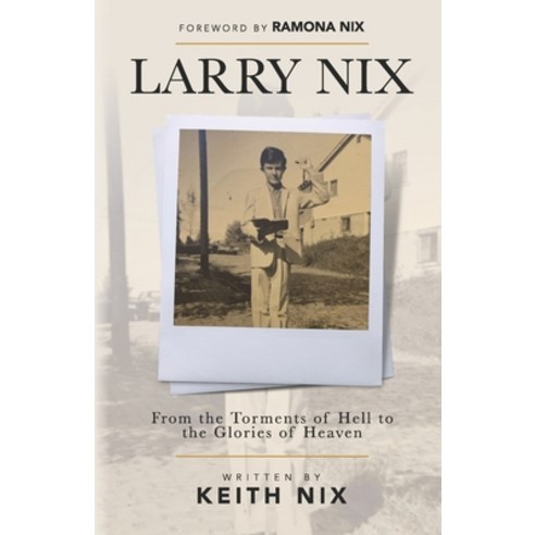(영문도서) Larry Nix: From the Torments of Hell to the Glories of Heaven Paperback, Lift Publishing Group, English, 9780578936116