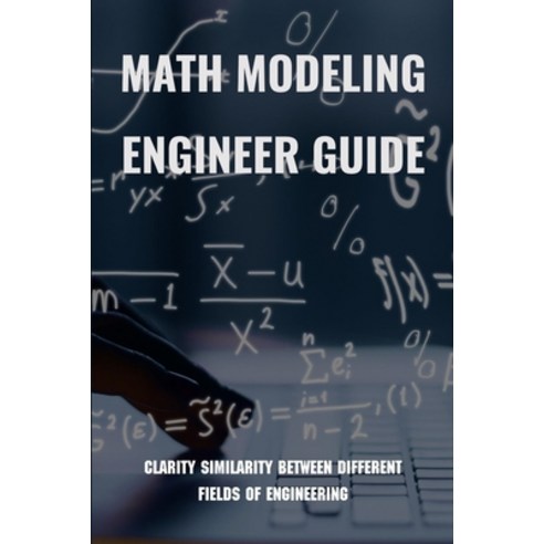 Math Modeling Engineer Guide: Clarity Similarity Between Different Fields Of Engineering: Big Ideas ... Paperback, Independently Published, English, 9798731665674